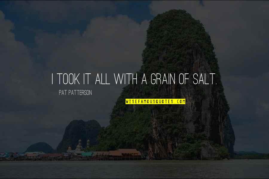 Nisser In Norway Quotes By Pat Patterson: I took it all with a grain of