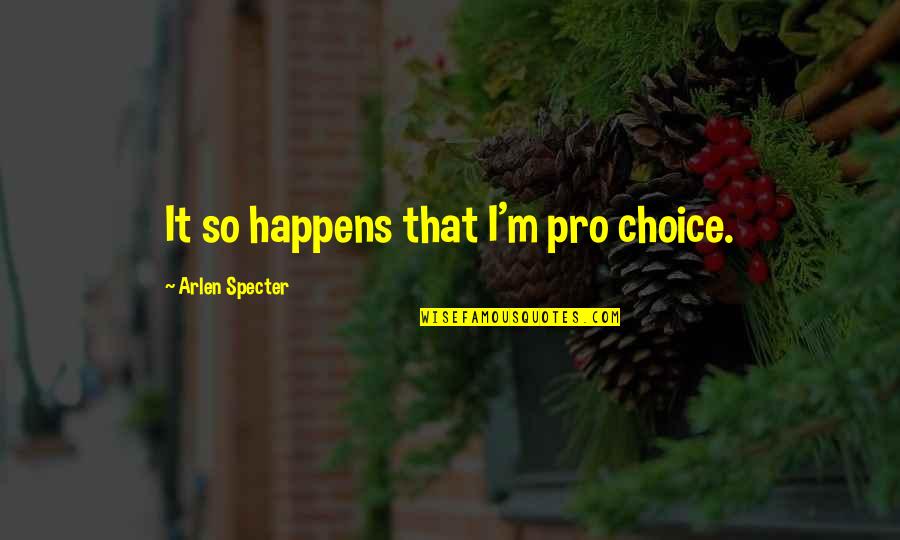 Nissi Jeans Quotes By Arlen Specter: It so happens that I'm pro choice.