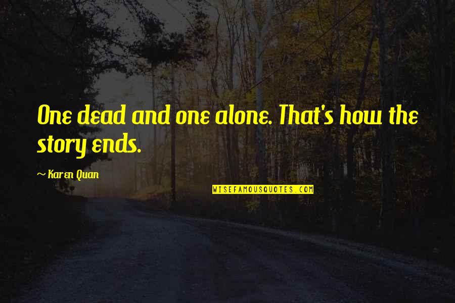 Nissie Gs Quotes By Karen Quan: One dead and one alone. That's how the Nissie Gs Quotes By Karen Quan: One dead and one alone. That's how the
