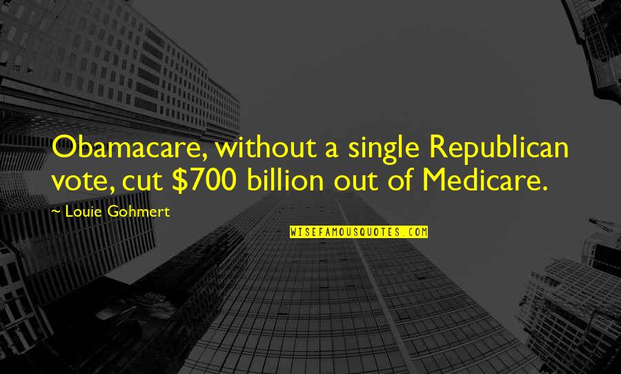 Nissos Quotes By Louie Gohmert: Obamacare, without a single Republican vote, cut $700