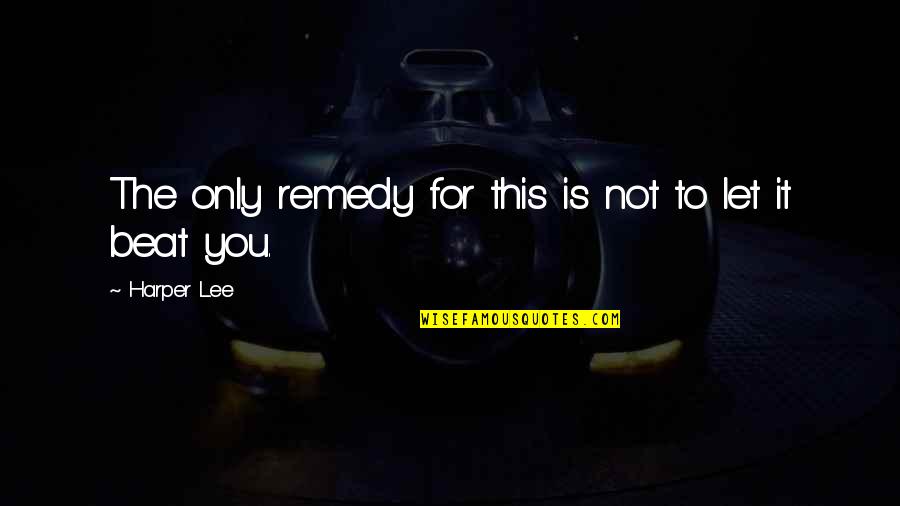 Nistel Quotes By Harper Lee: The only remedy for this is not to
