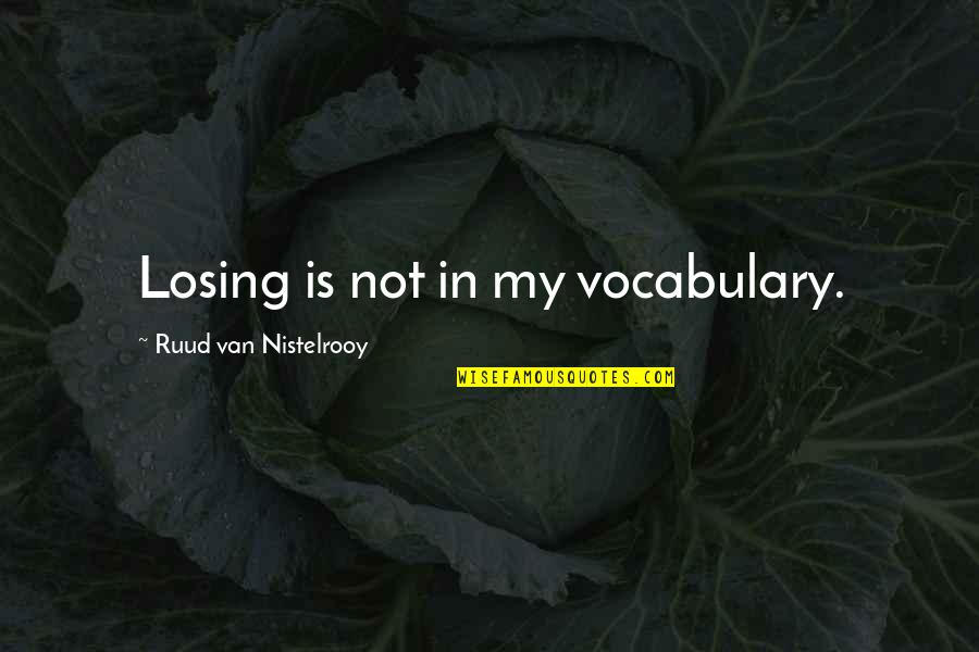 Nistelrooy Quotes By Ruud Van Nistelrooy: Losing is not in my vocabulary.