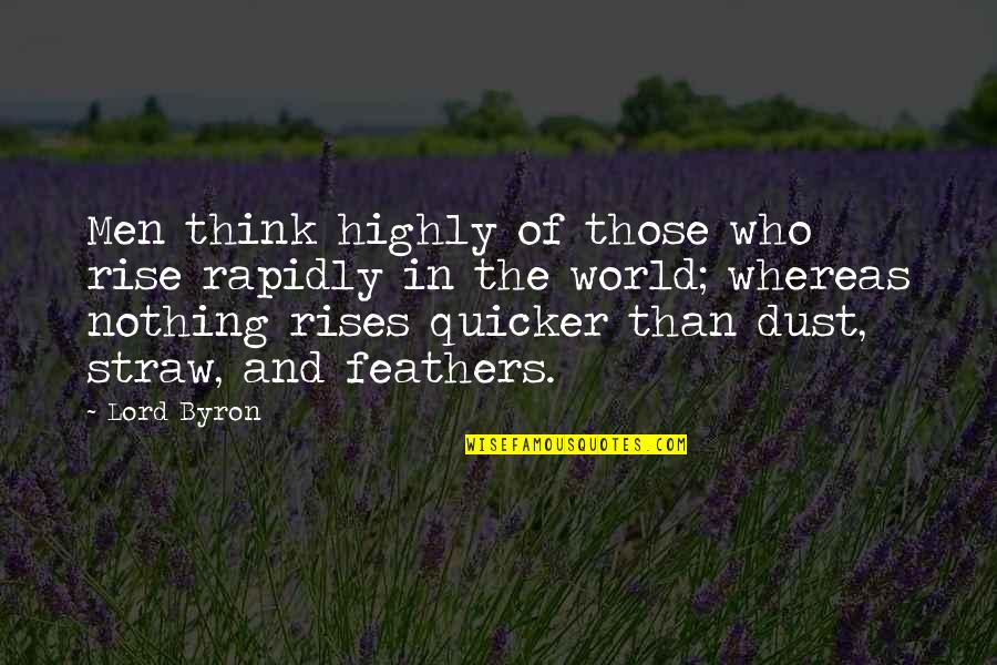 Nistevo Quotes By Lord Byron: Men think highly of those who rise rapidly