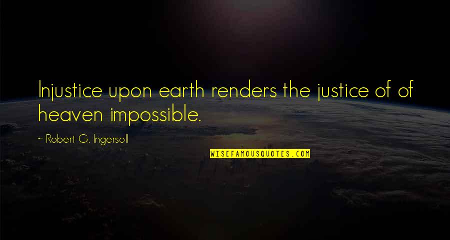 Nistevo Quotes By Robert G. Ingersoll: Injustice upon earth renders the justice of of