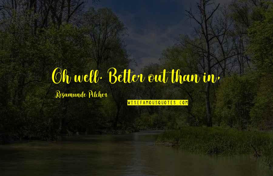 Nistevo Quotes By Rosamunde Pilcher: Oh well. Better out than in,