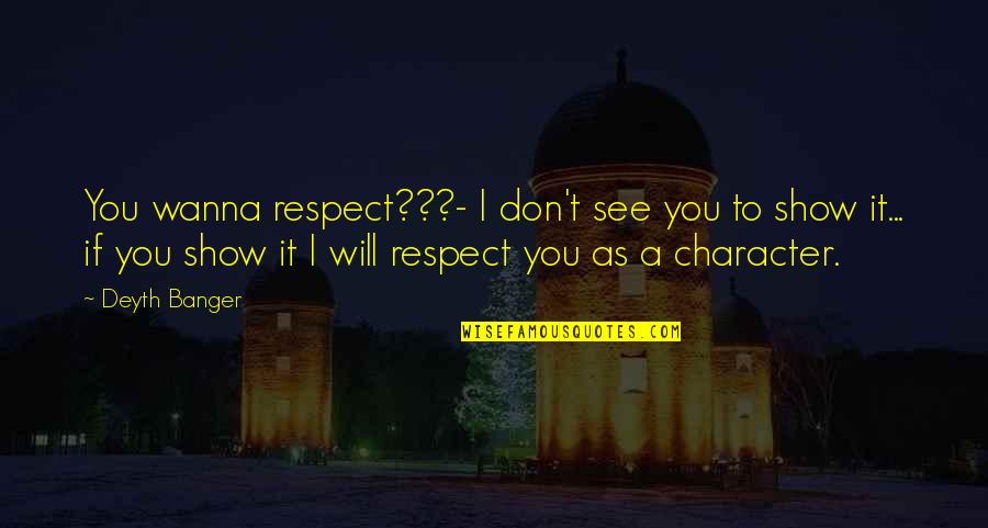 Nistler College Quotes By Deyth Banger: You wanna respect???- I don't see you to
