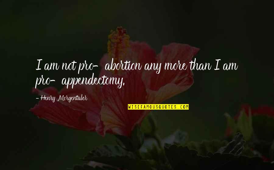 Nistria Quotes By Henry Morgentaler: I am not pro-abortion any more than I