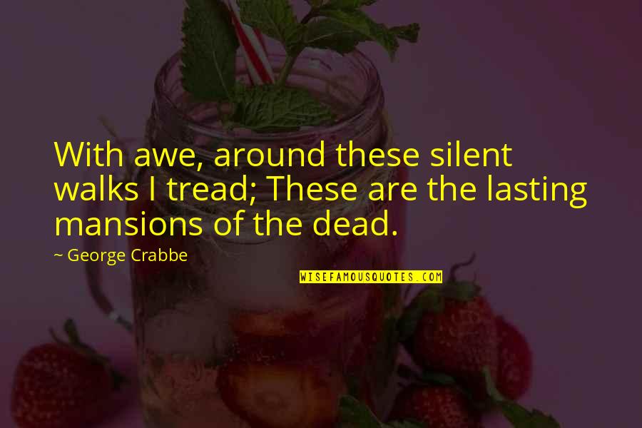 Nisveta Omerbasic Quotes By George Crabbe: With awe, around these silent walks I tread;