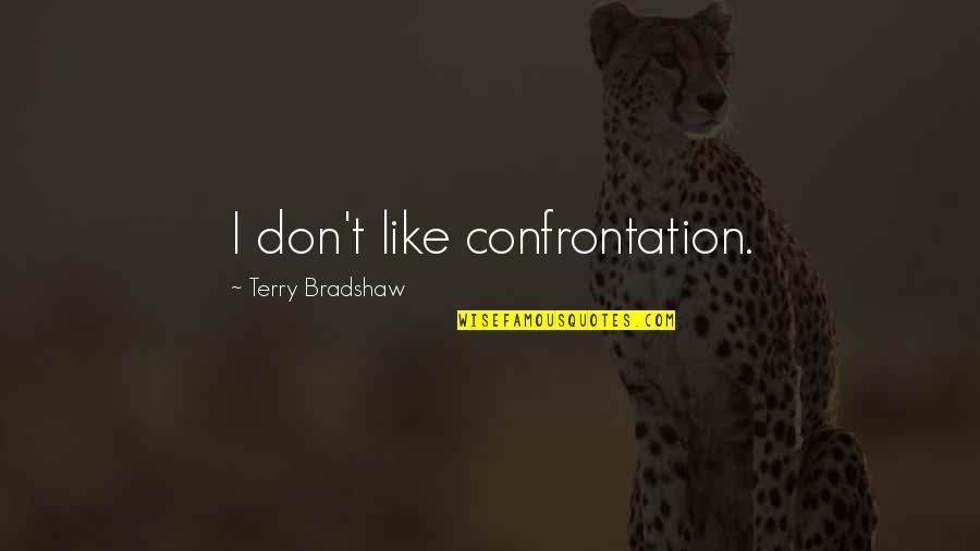 Niswander Performance Quotes By Terry Bradshaw: I don't like confrontation. Niswander Performance Quotes By Terry Bradshaw: I don't like confrontation.