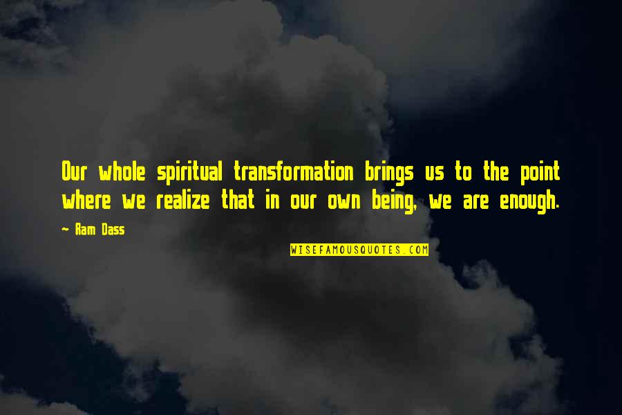 Nisyendekete Quotes By Ram Dass: Our whole spiritual transformation brings us to the Nisyendekete Quotes By Ram Dass: Our whole spiritual transformation brings us to the
