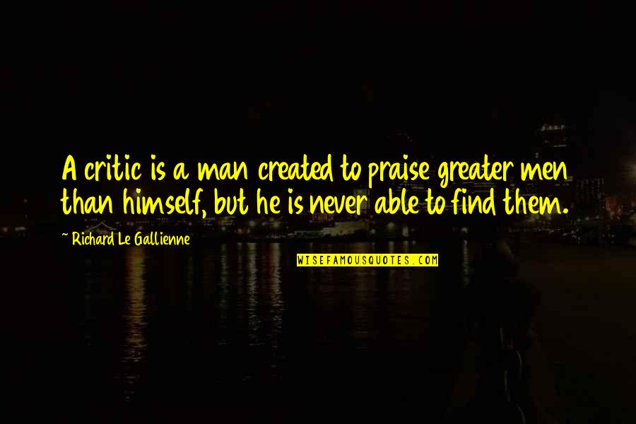 Niszczyk Quotes By Richard Le Gallienne: A critic is a man created to praise Niszczyk Quotes By Richard Le Gallienne: A critic is a man created to praise