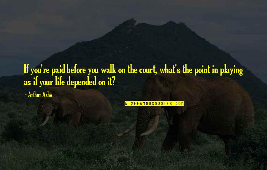 Nit Quotes By Arthur Ashe: If you're paid before you walk on the