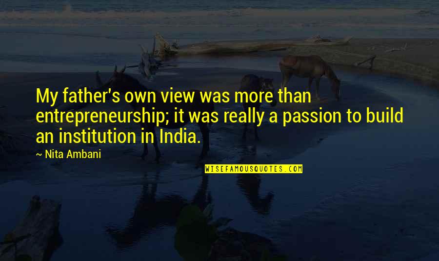 Nita Quotes By Nita Ambani: My father's own view was more than entrepreneurship;