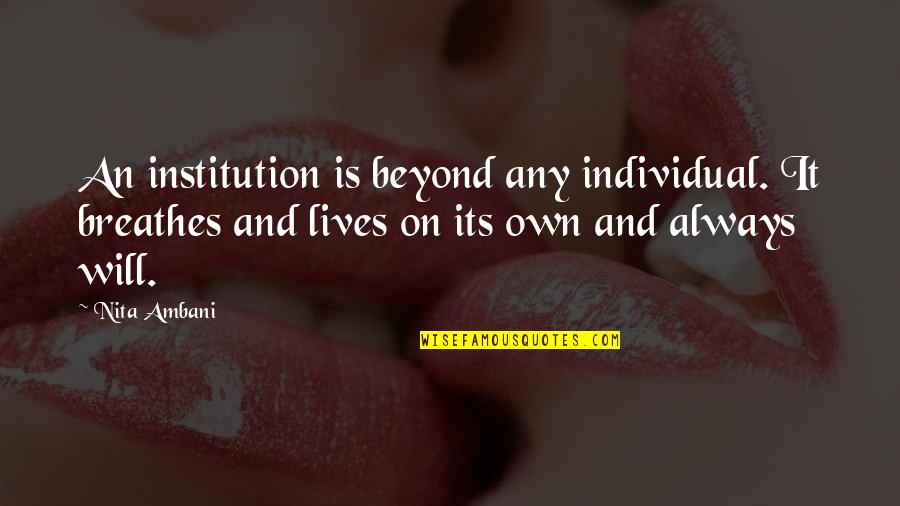 Nita Quotes By Nita Ambani: An institution is beyond any individual. It breathes