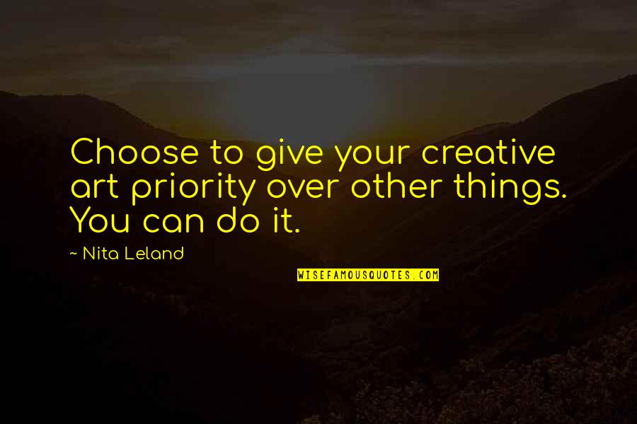 Nita Quotes By Nita Leland: Choose to give your creative art priority over