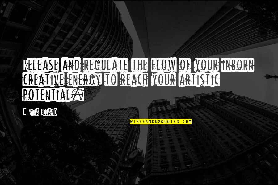 Nita Quotes By Nita Leland: Release and regulate the flow of your inborn