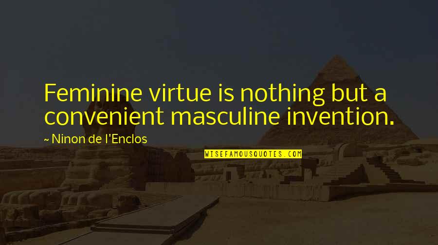 Nitamago Quotes By Ninon De L'Enclos: Feminine virtue is nothing but a convenient masculine Nitamago Quotes By Ninon De L'Enclos: Feminine virtue is nothing but a convenient masculine