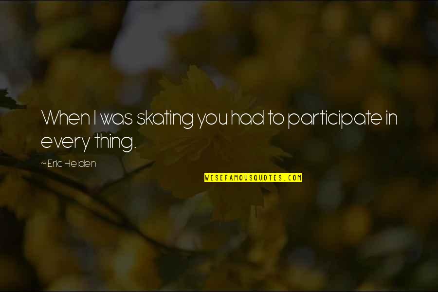 Nitamax Quotes By Eric Heiden: When I was skating you had to participate