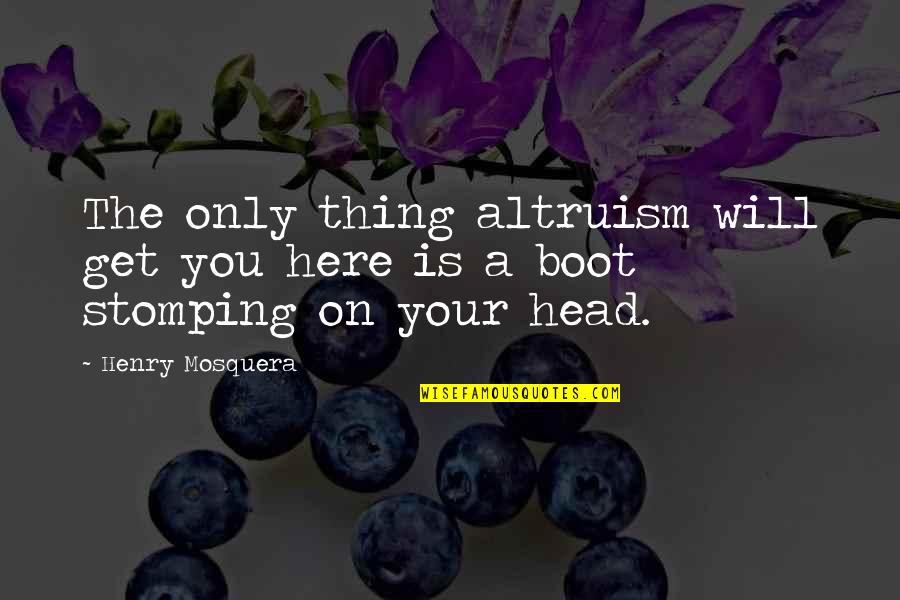 Nitamax Quotes By Henry Mosquera: The only thing altruism will get you here