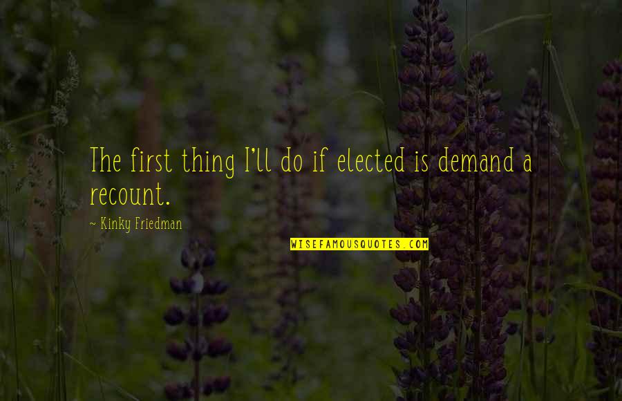 Nitanju Bolade Quotes By Kinky Friedman: The first thing I'll do if elected is