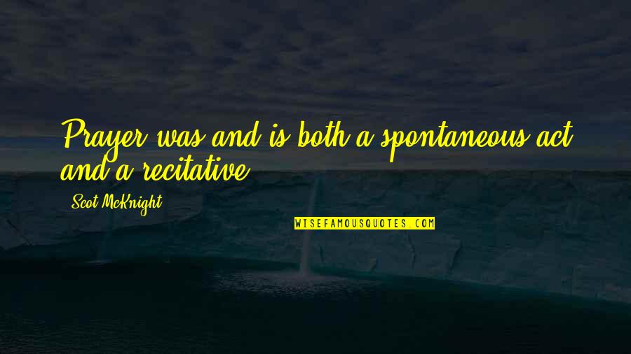 Nitasha Nanda Quotes By Scot McKnight: Prayer was and is both a spontaneous act Nitasha Nanda Quotes By Scot McKnight: Prayer was and is both a spontaneous act