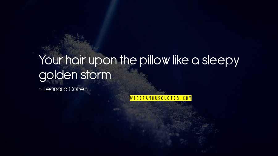 Nitashi Quotes By Leonard Cohen: Your hair upon the pillow like a sleepy Nitashi Quotes By Leonard Cohen: Your hair upon the pillow like a sleepy