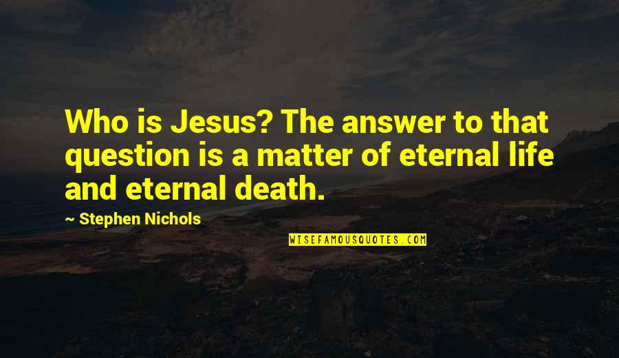 Nitashi Quotes By Stephen Nichols: Who is Jesus? The answer to that question Nitashi Quotes By Stephen Nichols: Who is Jesus? The answer to that question