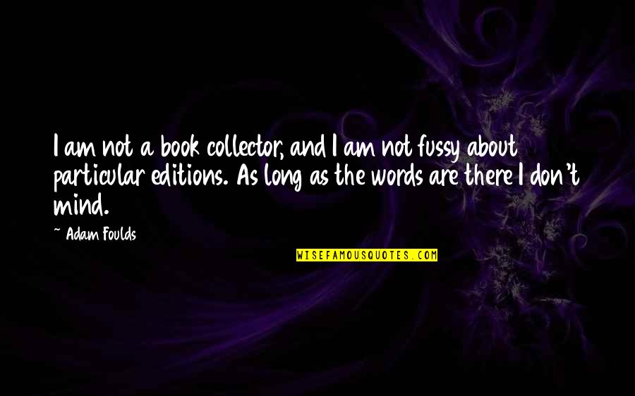 Nitaya Kirkpatrick Quotes By Adam Foulds: I am not a book collector, and I Nitaya Kirkpatrick Quotes By Adam Foulds: I am not a book collector, and I