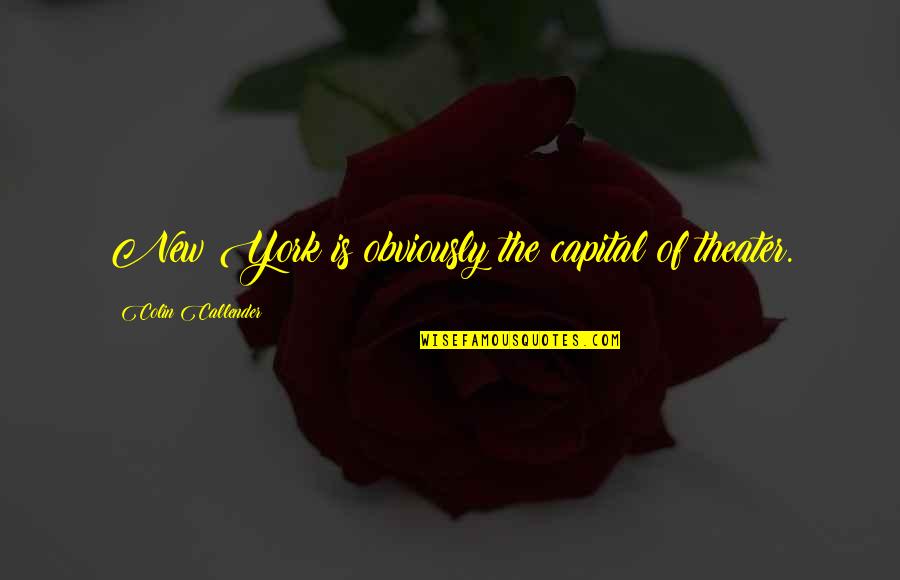 Nitaya Kirkpatrick Quotes By Colin Callender: New York is obviously the capital of theater. Nitaya Kirkpatrick Quotes By Colin Callender: New York is obviously the capital of theater.