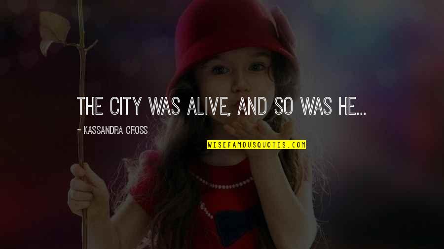 Nitaya Kirkpatrick Quotes By Kassandra Cross: The city was alive, and so was he... Nitaya Kirkpatrick Quotes By Kassandra Cross: The city was alive, and so was he...