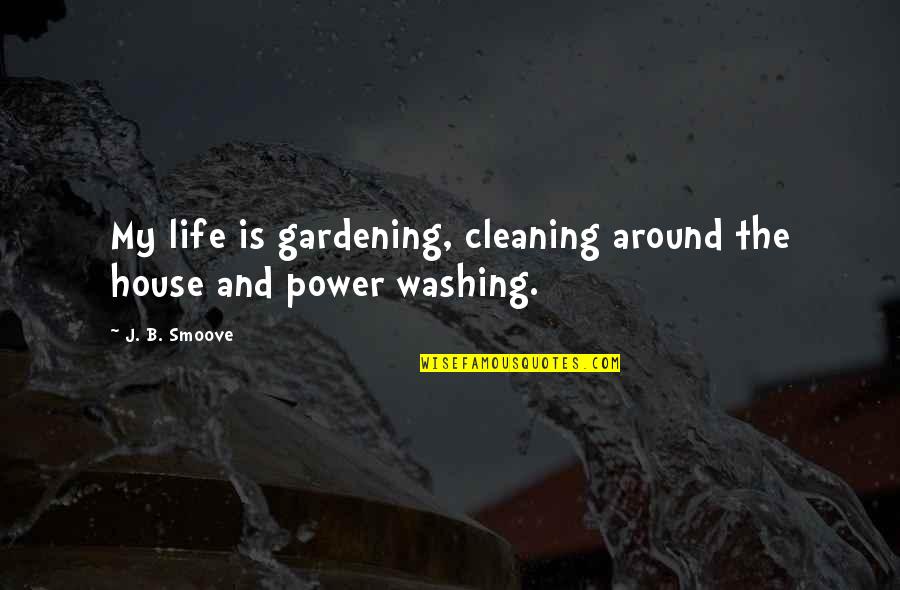 Nitchie Board Quotes By J. B. Smoove: My life is gardening, cleaning around the house