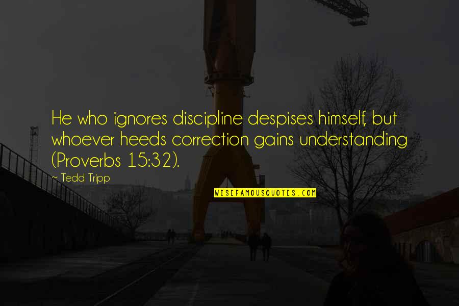 Nitchie Quotes By Tedd Tripp: He who ignores discipline despises himself, but whoever