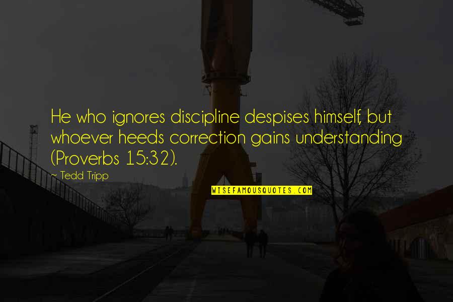 Nitchie Quotes By Tedd Tripp: He who ignores discipline despises himself, but whoever Nitchie Quotes By Tedd Tripp: He who ignores discipline despises himself, but whoever