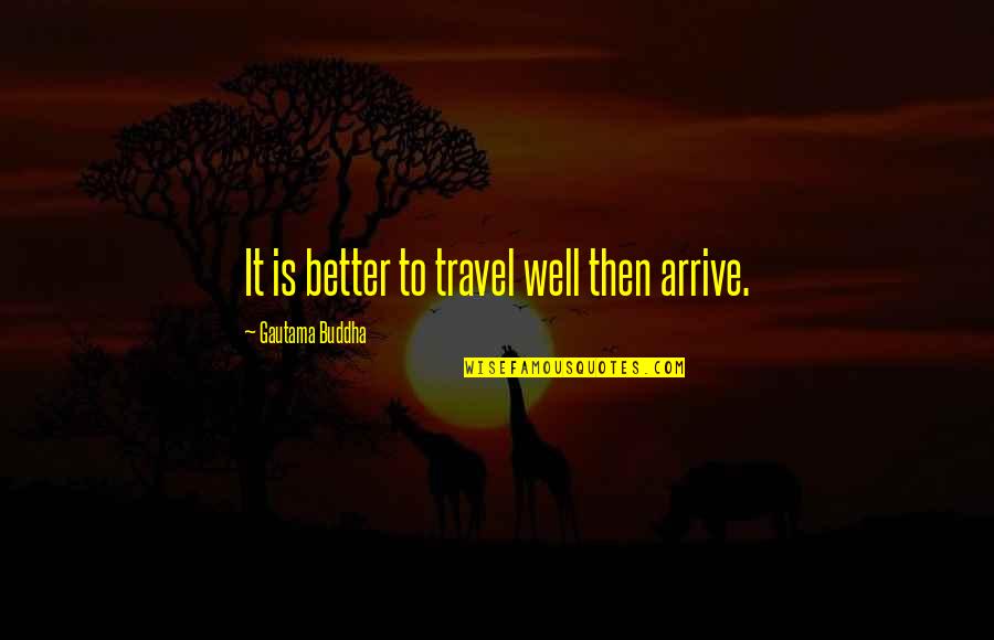 Nite Quotes By Gautama Buddha: It is better to travel well then arrive.