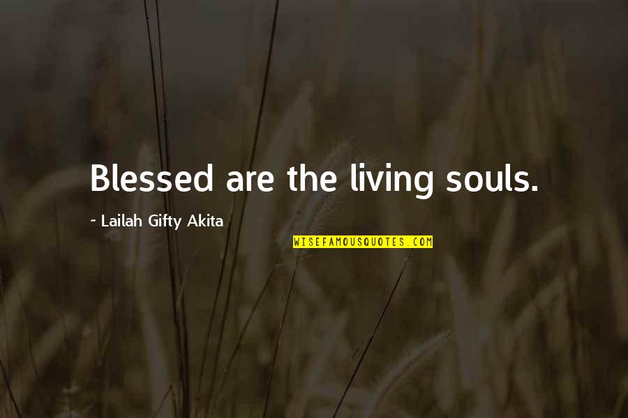 Nitehawk Quotes By Lailah Gifty Akita: Blessed are the living souls.