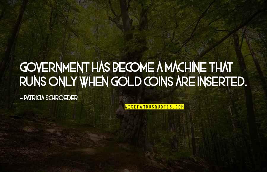 Nitehawk Quotes By Patricia Schroeder: Government has become a machine that runs only