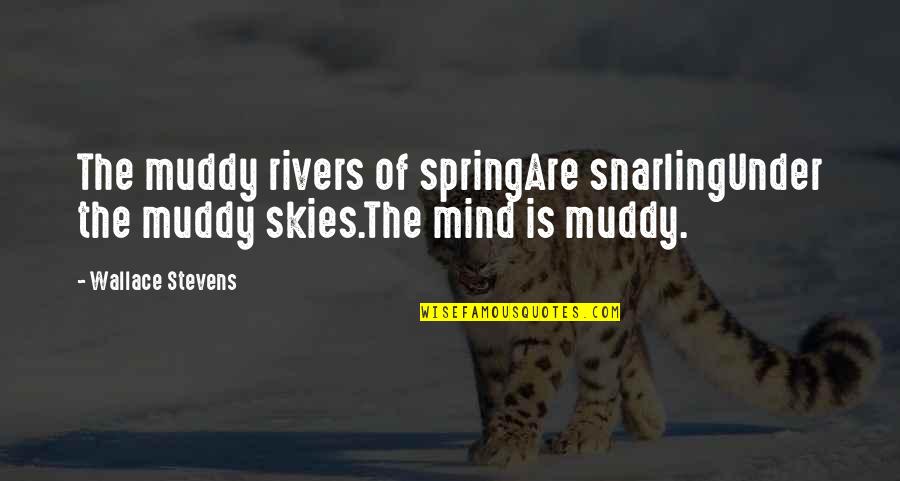 Nitely News Quotes By Wallace Stevens: The muddy rivers of springAre snarlingUnder the muddy