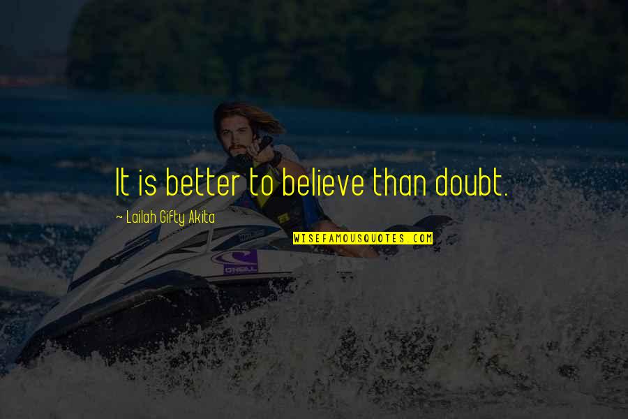 Niten's Quotes By Lailah Gifty Akita: It is better to believe than doubt.