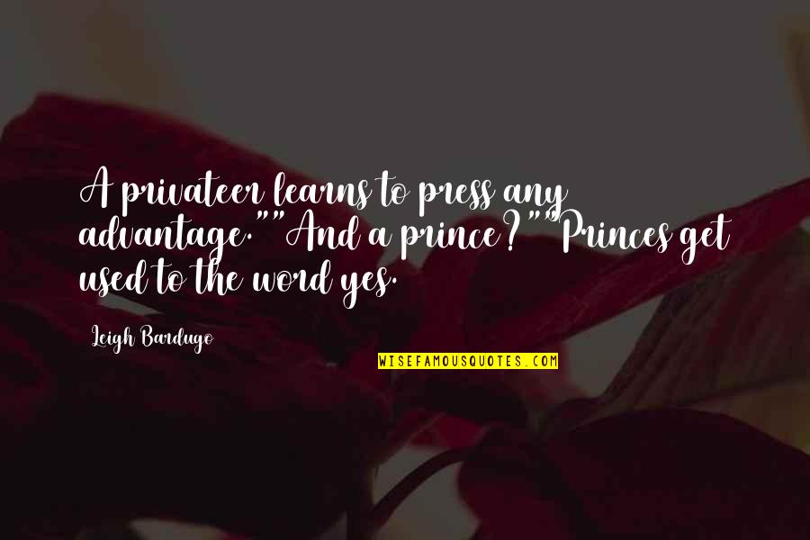 Niteroi Quotes By Leigh Bardugo: A privateer learns to press any advantage.""And a Niteroi Quotes By Leigh Bardugo: A privateer learns to press any advantage.""And a