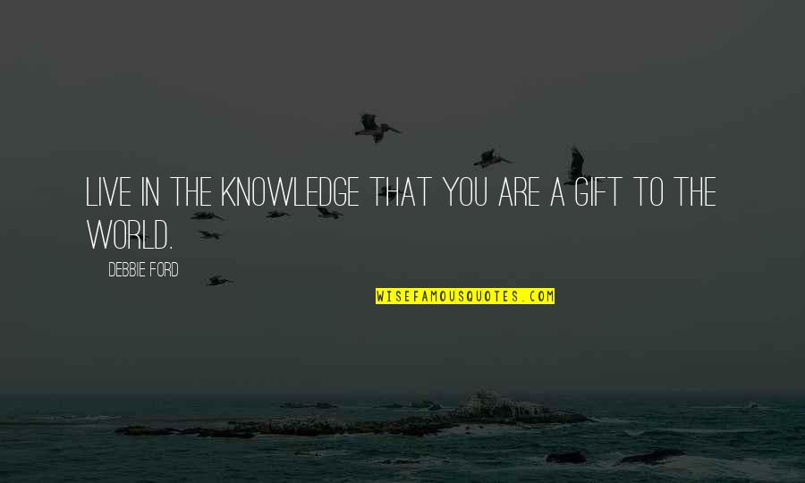 Nites Quotes By Debbie Ford: Live in the knowledge that you are a