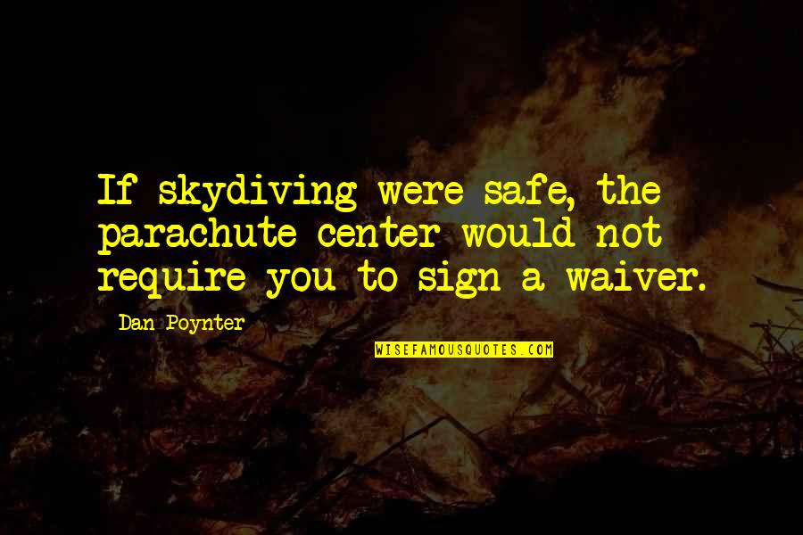 Nithal Saadi Quotes By Dan Poynter: If skydiving were safe, the parachute center would