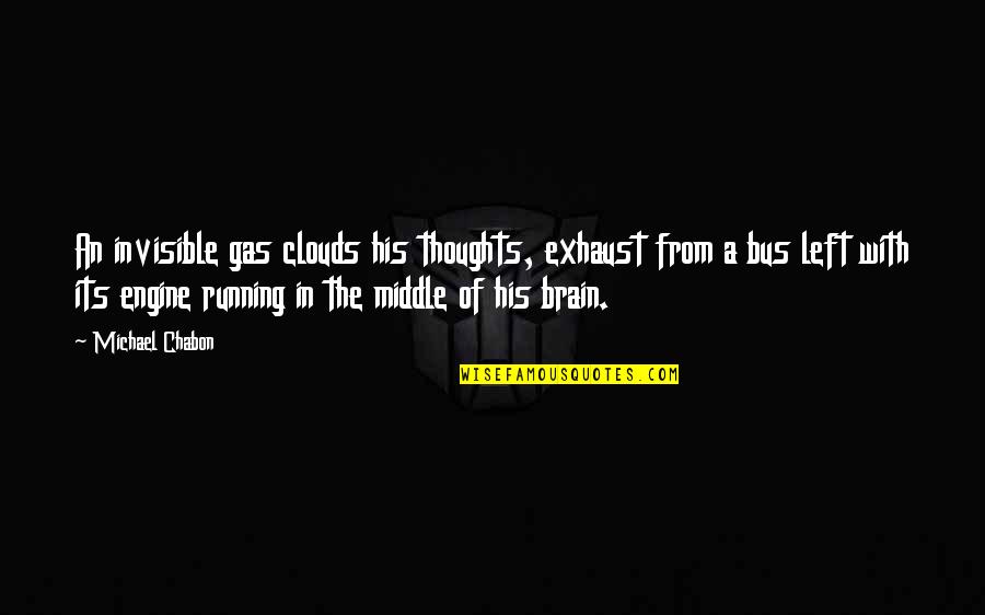 Nithal Saadi Quotes By Michael Chabon: An invisible gas clouds his thoughts, exhaust from