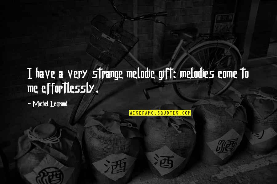Nithari Quotes By Michel Legrand: I have a very strange melodic gift: melodies