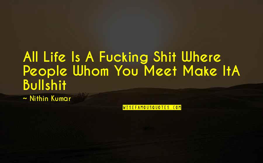 Nithin Quotes By Nithin Kumar: All Life Is A Fucking Shit Where People
