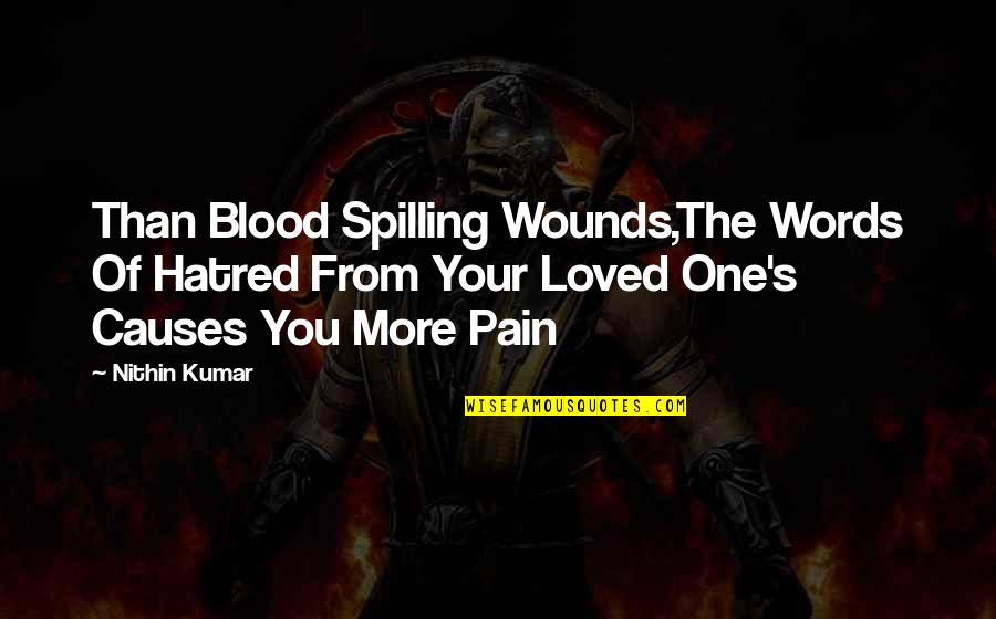 Nithin Quotes By Nithin Kumar: Than Blood Spilling Wounds,The Words Of Hatred From