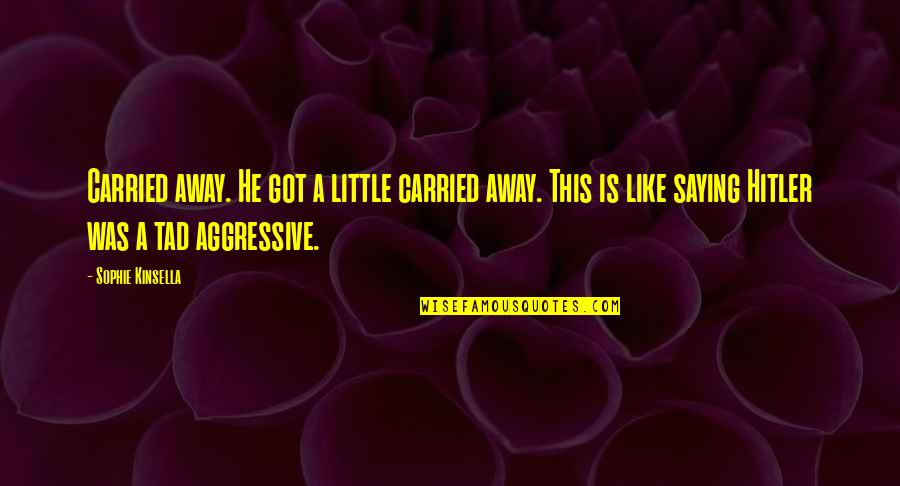 Nithsdale Pony Quotes By Sophie Kinsella: Carried away. He got a little carried away.