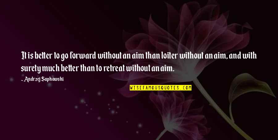 Nithyananda Funny Quotes By Andrzej Sapkowski: It is better to go forward without an