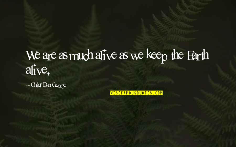 Nithyananda Funny Quotes By Chief Dan George: We are as much alive as we keep