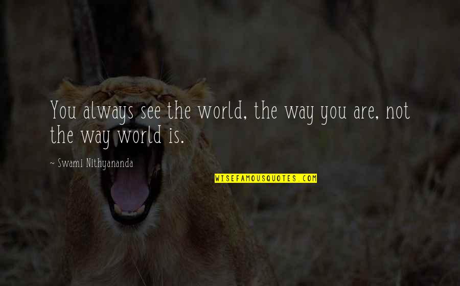 Nithyananda Quotes By Swami Nithyananda: You always see the world, the way you