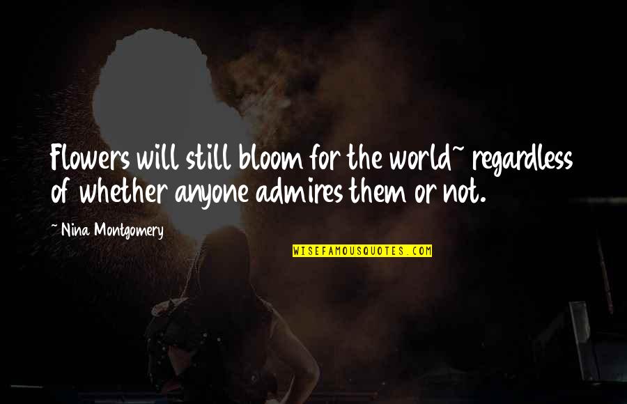 Nithyananda Youtube Quotes By Nina Montgomery: Flowers will still bloom for the world~ regardless